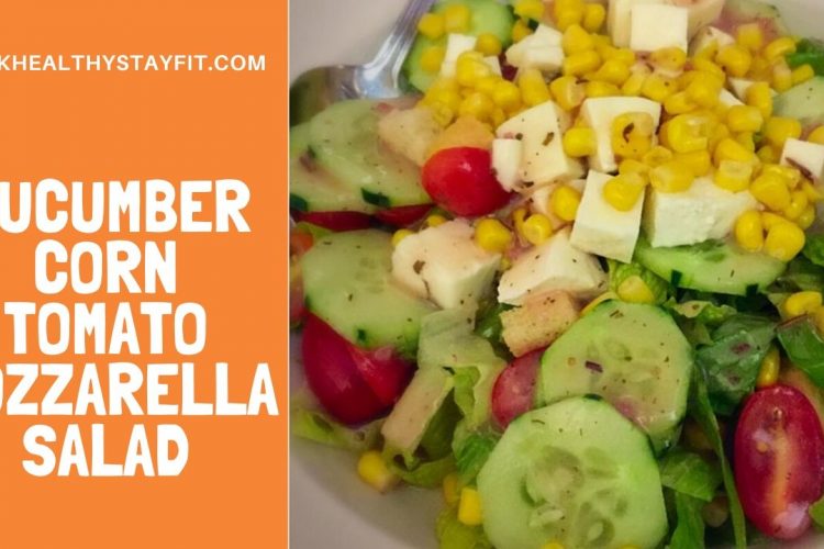 Cucumber Corn Tomato Mozzarella Salad