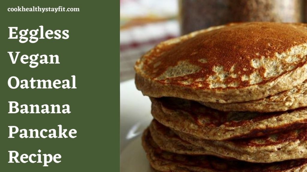 Eggless Oatmeal Banana Pancake Recipe