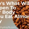 Here's What Will Happen To Your Body If You Eat Almonds Daily